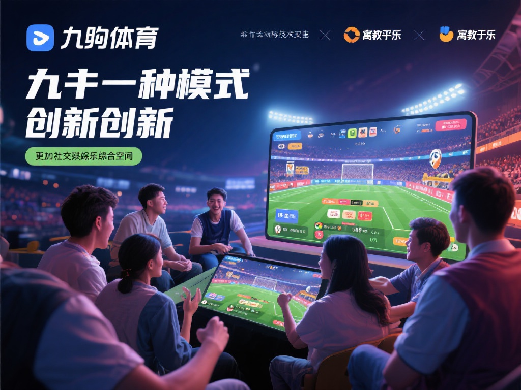 ag旗下的九游体育：探索体育竞技与线上娱乐融合的独特魅力体验 (ag旗下九游体育：深度融合体育竞技与线上娱乐的独特魅力体验）